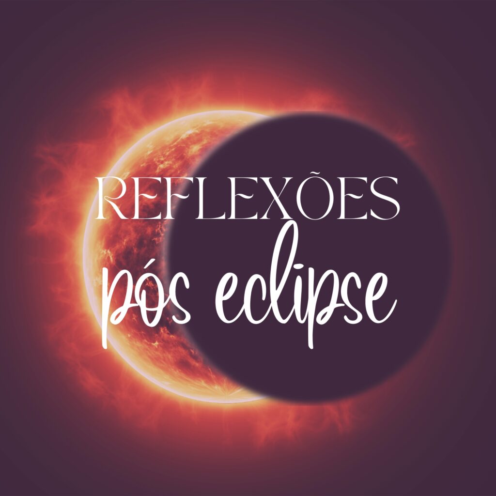 Reflexões pós eclipse e o lembrete de que tudo tem seu tempo